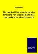 Die zweckmäßigste Ernährung des Rindviehs vom wissenschaftlichen und praktischen Gesichtspunkte