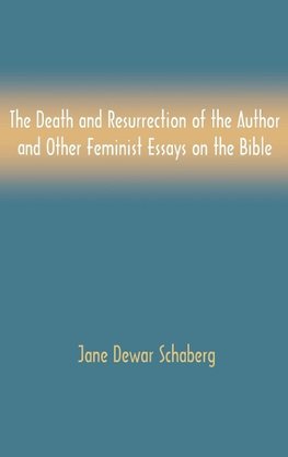 The Death and Resurrection of the Author and Other Feminist Essays on the Bible