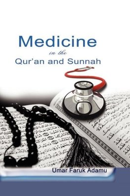 Medicine in the Qur'an and Sunnah. An Intellectual Reappraisal of the Legacy and Future of Islamic Medicine and its Represent