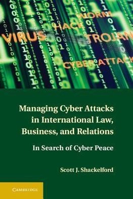 Managing Cyber Attacks in International Law, Business, and Relations