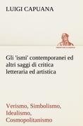 Gli 'ismi' contemporanei (Verismo, Simbolismo, Idealismo, Cosmopolitanismo) ed altri saggi di critica letteraria ed artistica