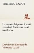 Le monete dei possedimenti veneziani di oltremare e di terraferma descritte ed illustrate da Vincenzo Lazari