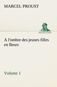 A l'ombre des jeunes filles en fleurs - Volume 1