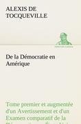 De la Démocratie en Amérique, tome premier et augmentée d'un Avertissement et d'un Examen comparatif de la Démocratie aux États-Unis et en Suisse