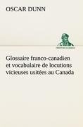 Glossaire franco-canadien et vocabulaire de locutions vicieuses usitées au Canada