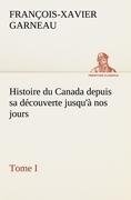 Histoire du Canada depuis sa découverte jusqu'à nos jours. Tome I