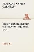 Histoire du Canada depuis sa découverte jusqu'à nos jours. Tome III