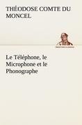 Le Téléphone, le Microphone et le Phonographe