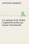 Les opinions de M. Jérôme Coignard Recueillies par Jacques Tournebroche