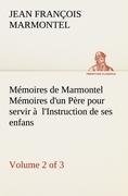 Mémoires de Marmontel (Volume 2 of 3) Mémoires d'un Père pour servir à  l'Instruction de ses enfans