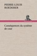 Conséquences du système de cour établi sous François 1er Première livraison contenant l'histoire politique des grands offices de la maison et couronne de France, des dignités de la cour, et particulièrement des marquis, et du système nobiliaire depuis François premier