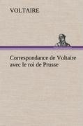 Correspondance de Voltaire avec le roi de Prusse