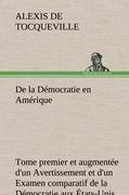 De la Démocratie en Amérique, tome premier et augmentée d'un Avertissement et d'un Examen comparatif de la Démocratie aux États-Unis et en Suisse