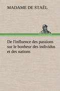 De l'influence des passions sur le bonheur des individus et des nations