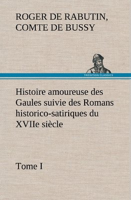 Histoire amoureuse des Gaules suivie des Romans historico-satiriques du XVIIe siècle, Tome I