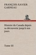 Histoire du Canada depuis sa découverte jusqu'à nos jours. Tome III