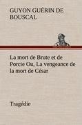 La mort de Brute et de Porcie Ou, La vengeance de la mort de César - Tragédie