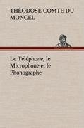 Le Téléphone, le Microphone et le Phonographe