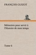 Mémoires pour servir à l'Histoire de mon temps (Tome 6)