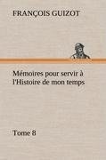 Mémoires pour servir à l'Histoire de mon temps (Tome 8)