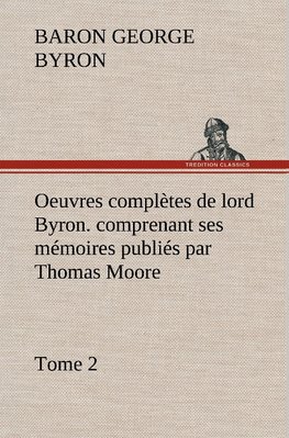 Oeuvres complètes de lord Byron. Tome 2. comprenant ses mémoires publiés par Thomas Moore