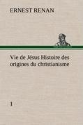 Vie de Jésus Histoire des origines du christianisme; 1