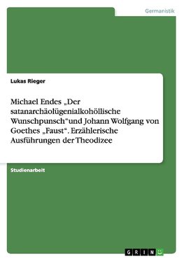 Michael Endes "Der satanarchäolügenialkohöllische Wunschpunsch"und  Johann Wolfgang von Goethes "Faust". Erzählerische Ausführungen der Theodizee