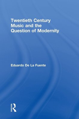 Fuente, E: Twentieth Century Music and the Question of Moder