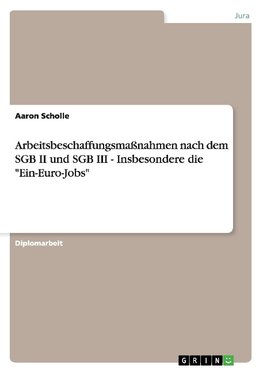 Arbeitsbeschaffungsmaßnahmen nach dem SGB II und SGB III - Insbesondere die "Ein-Euro-Jobs"