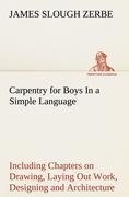 Carpentry for Boys In a Simple Language, Including Chapters on Drawing, Laying Out Work, Designing and Architecture With 250 Original Illustrations