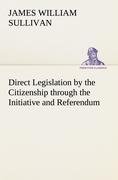 Direct Legislation by the Citizenship through the Initiative and Referendum