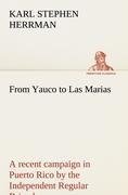 From Yauco to Las Marias A recent campaign in Puerto Rico by the Independent Regular Brigade under the command of Brig. General Schwan