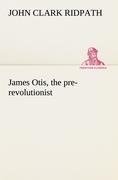 James Otis, the pre-revolutionist