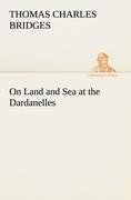 On Land and Sea at the Dardanelles