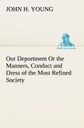 Our Deportment Or the Manners, Conduct and Dress of the Most Refined Society