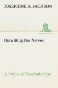 Outwitting Our Nerves A Primer of Psychotherapy