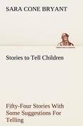 Stories to Tell Children Fifty-Four Stories With Some Suggestions For Telling