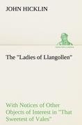 The "Ladies of Llangollen" as Sketched by Many Hands; with Notices of Other Objects of Interest in "That Sweetest of Vales"