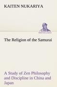 The Religion of the Samurai A Study of Zen Philosophy and Discipline in China and Japan