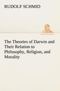 The Theories of Darwin and Their Relation to Philosophy, Religion, and Morality