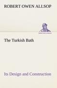 The Turkish Bath Its Design and Construction