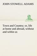 Town and Country; or, life at home and abroad, without and within us