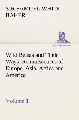 Wild Beasts and Their Ways, Reminiscences of Europe, Asia, Africa and America - Volume 1