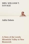 Adèle Dubois A Story of the Lovely Miramichi Valley in New Brunswick