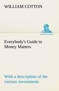 Everybody's Guide to Money Matters: with a description of the various investments chiefly dealt in on the stock exchange, and the mode of dealing therein