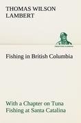 Fishing in British Columbia With a Chapter on Tuna Fishing at Santa Catalina