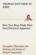 How Two Boys Made Their Own Electrical Apparatus Containing Complete Directions for Making All Kinds of Simple Apparatus for the Study of Elementary Electricity