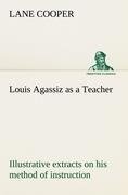 Louis Agassiz as a Teacher; illustrative extracts on his method of instruction