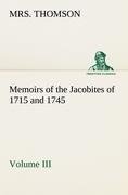 Memoirs of the Jacobites of 1715 and 1745 Volume III.