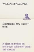 Mushrooms: how to grow them a practical treatise on mushroom culture for profit and pleasure